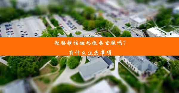 <b>做腰椎核磁共振要空腹吗？有什么注意事项</b>