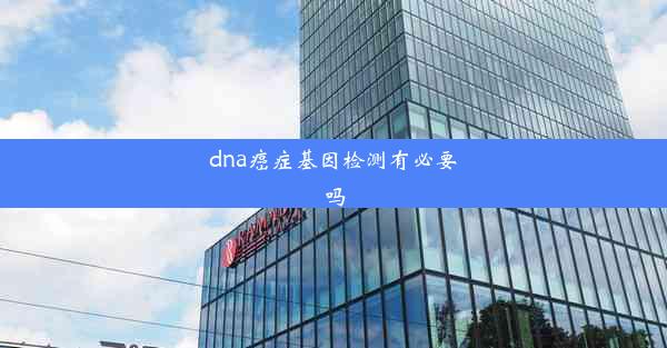 <b>dna癌症基因检测有必要吗</b>