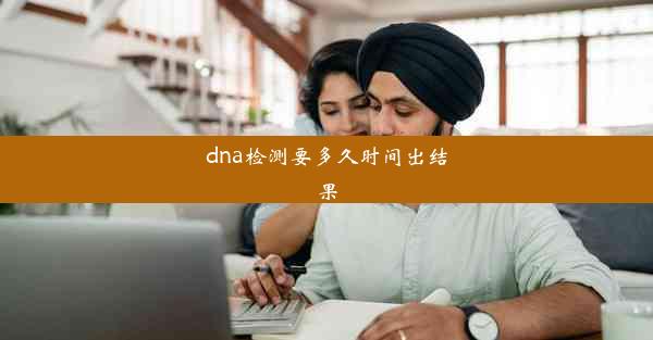 dna检测要多久时间出结果