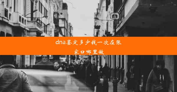 dna鉴定多少钱一次在张家口哪里做