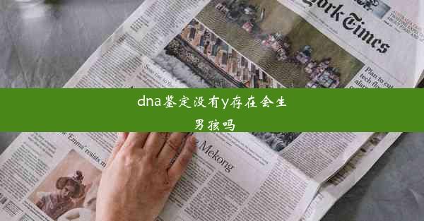 <b>dna鉴定没有y存在会生男孩吗</b>