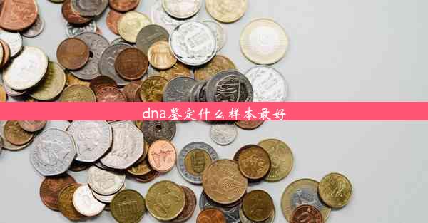 <b>dna鉴定什么样本最好</b>