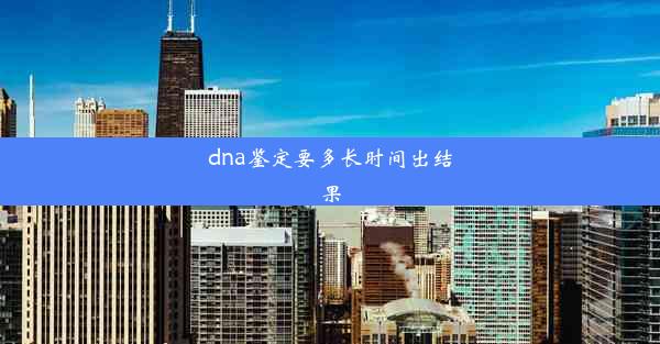 dna鉴定要多长时间出结果