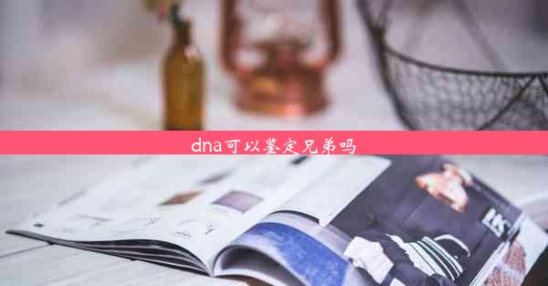 dna可以鉴定兄弟吗