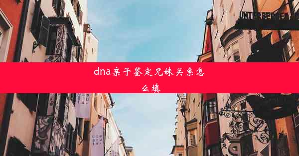 dna亲子鉴定兄妹关系怎么填