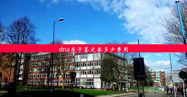 dna亲子鉴定要多少费用