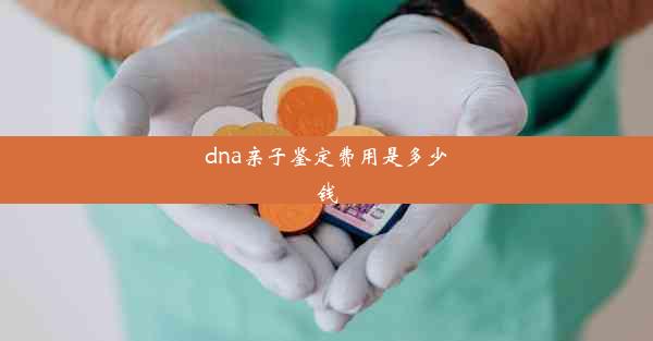 dna亲子鉴定费用是多少钱