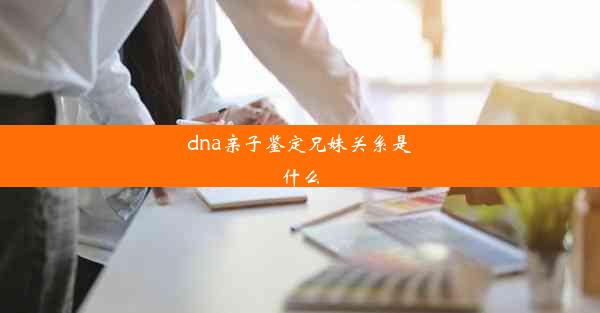 dna亲子鉴定兄妹关系是什么