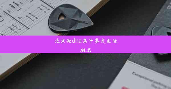 北京做dna亲子鉴定医院排名