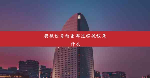 肠镜检查的全部过程流程是什么