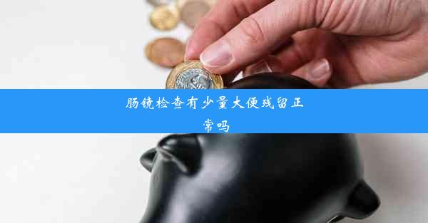 肠镜检查有少量大便残留正常吗