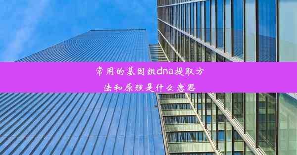 常用的基因组dna提取方法和原理是什么意思