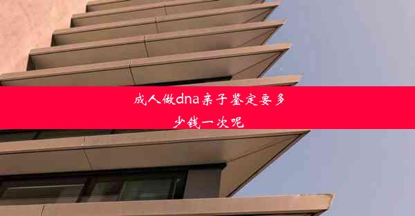 成人做dna亲子鉴定要多少钱一次呢