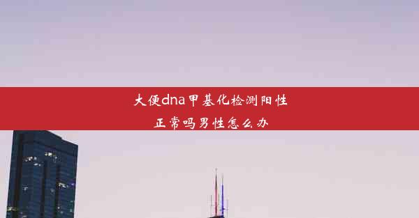 大便dna甲基化检测阳性正常吗男性怎么办