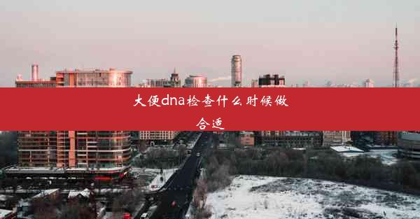 大便dna检查什么时候做合适