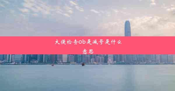 <b>大便检查ob是减号是什么意思</b>