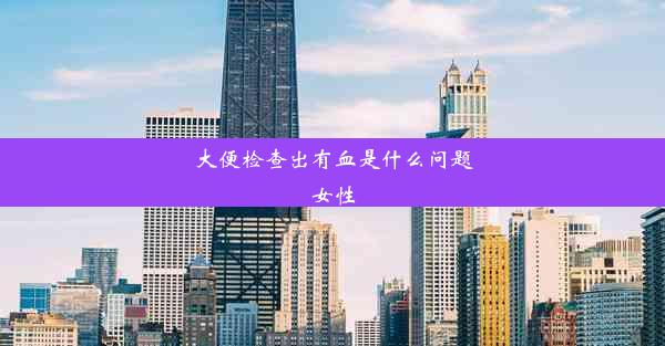 大便检查出有血是什么问题女性