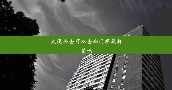 <b>大便检查可以查幽门螺旋杆菌吗</b>