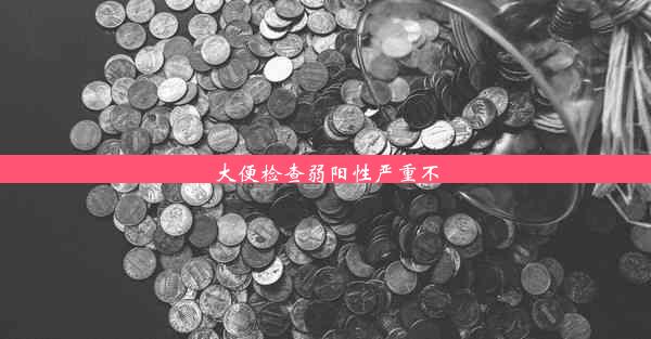 大便检查弱阳性严重不