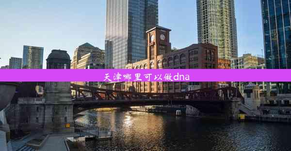 天津哪里可以做dna