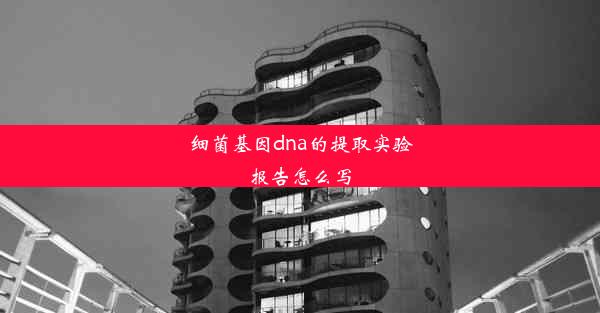 <b>细菌基因dna的提取实验报告怎么写</b>