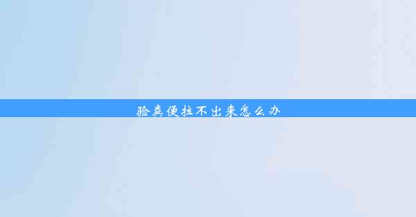 <b>验粪便拉不出来怎么办</b>