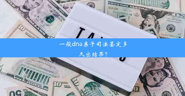 一般dna亲子司法鉴定多久出结果？