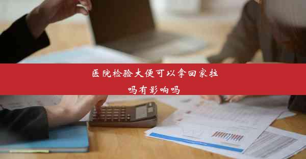 <b>医院检验大便可以拿回家拉吗有影响吗</b>