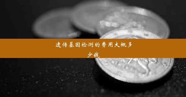 遗传基因检测的费用大概多少钱