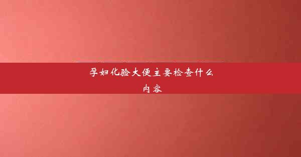 孕妇化验大便主要检查什么内容