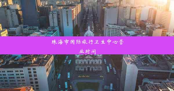 <b>珠海市国际旅行卫生中心营业时间</b>