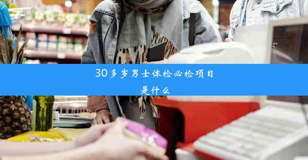 30多岁男士体检必检项目是什么