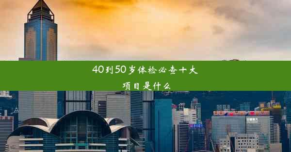 <b>40到50岁体检必查十大项目是什么</b>