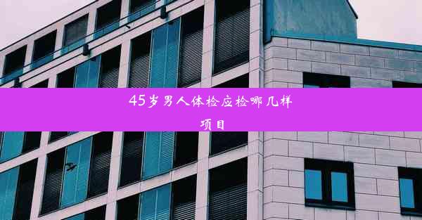 45岁男人体检应检哪几样项目