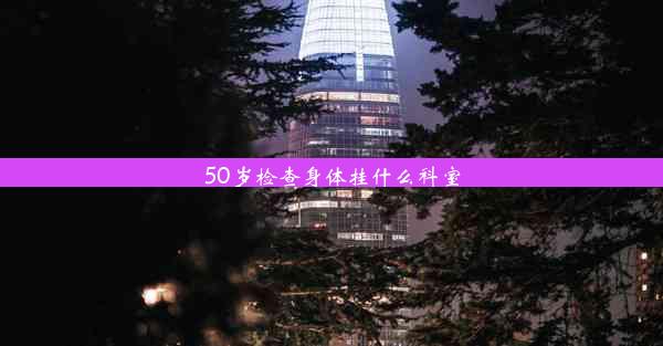 <b>50岁检查身体挂什么科室</b>