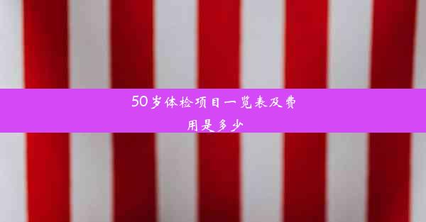 50岁体检项目一览表及费用是多少