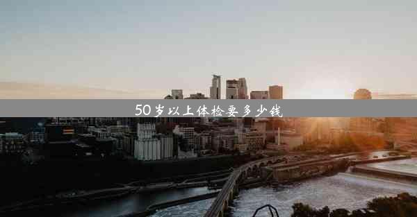 50岁以上体检要多少钱