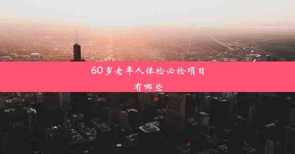 60岁老年人体检必检项目有哪些