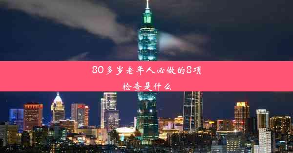 80多岁老年人必做的8项检查是什么