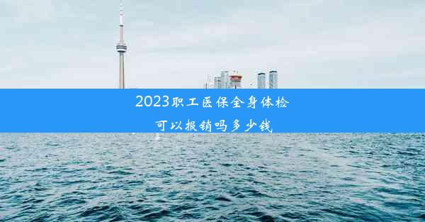 2023职工医保全身体检可以报销吗多少钱