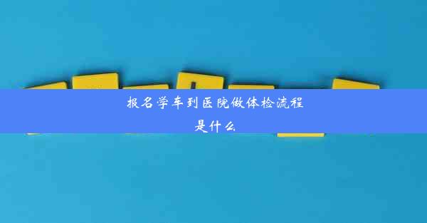 报名学车到医院做体检流程是什么