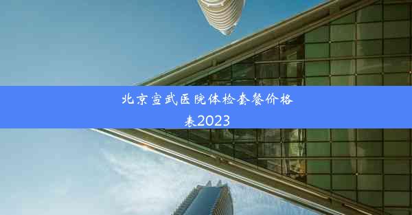 北京宣武医院体检套餐价格表2023