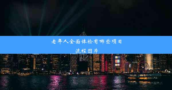 老年人全面体检有哪些项目流程图片