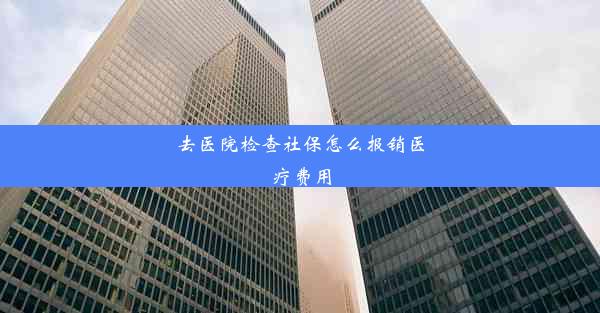 去医院检查社保怎么报销医疗费用