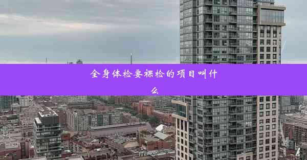 全身体检要裸检的项目叫什么