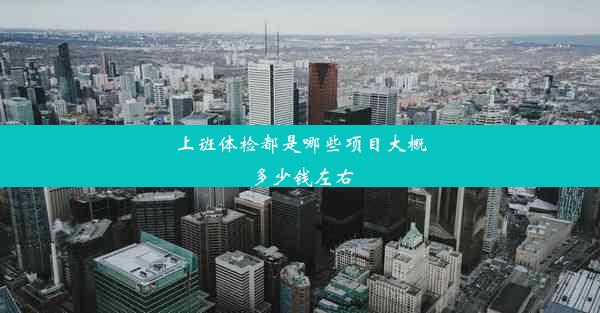 <b>上班体检都是哪些项目大概多少钱左右</b>