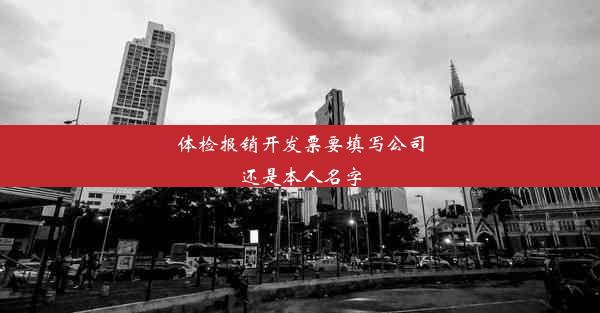 体检报销开发票要填写公司还是本人名字