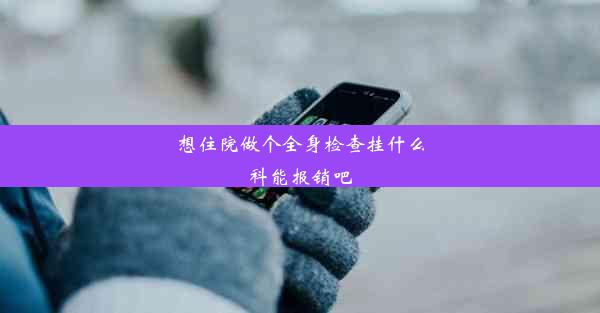 想住院做个全身检查挂什么科能报销吧