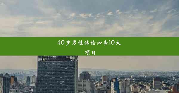 40岁男性体检必查10大项目