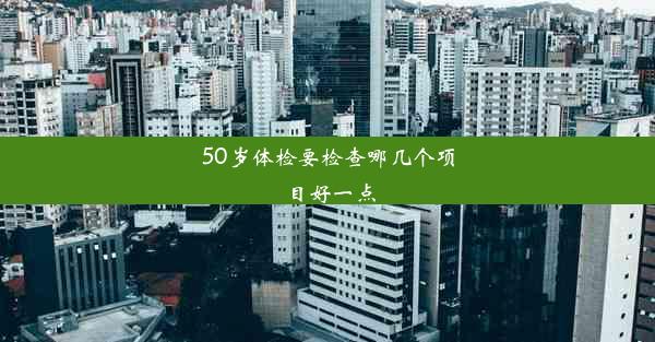 50岁体检要检查哪几个项目好一点